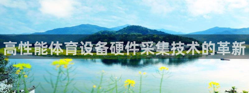 意昂代理：高性能体育设备硬件采集技术的革新