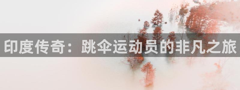 杏运集团：印度传奇：跳伞运动员的非凡之旅