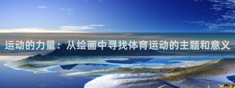 杏运代理注册官网入口：运动的力量：从绘画中寻找体育运动的主题和意义