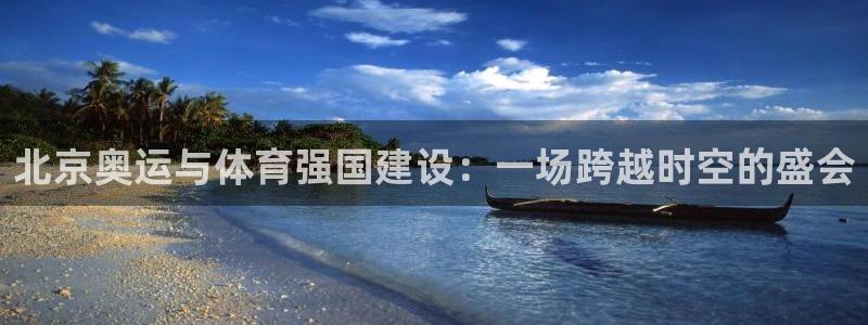 杏运3官网：北京奥运与体育强国建设：一场跨越时空的盛会