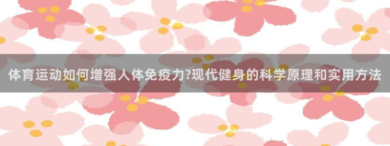 北京意昂科技有限公司：体育运动如何增强人体免疫力?现代健身的科学原理和实用方法